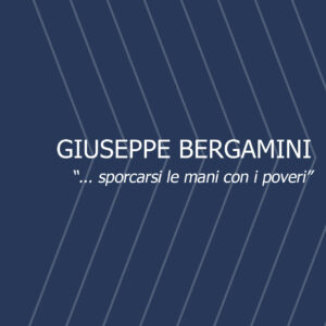Giuseppe Bergamini "... sporcarsi le mani con i poveri"